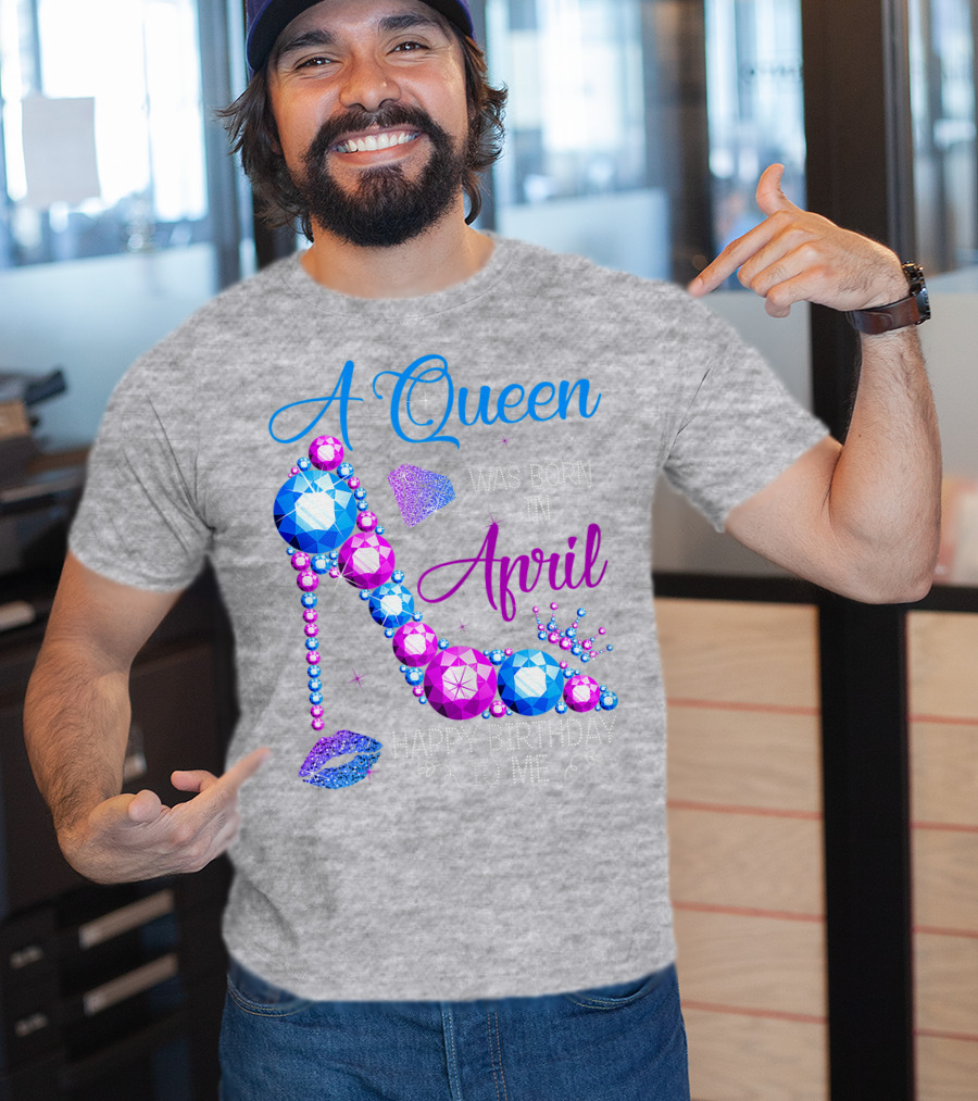 A Queen Was Born In April Happy Birthday To Me High Heel Jewel Design With Crown And Lip Print T-Shirt