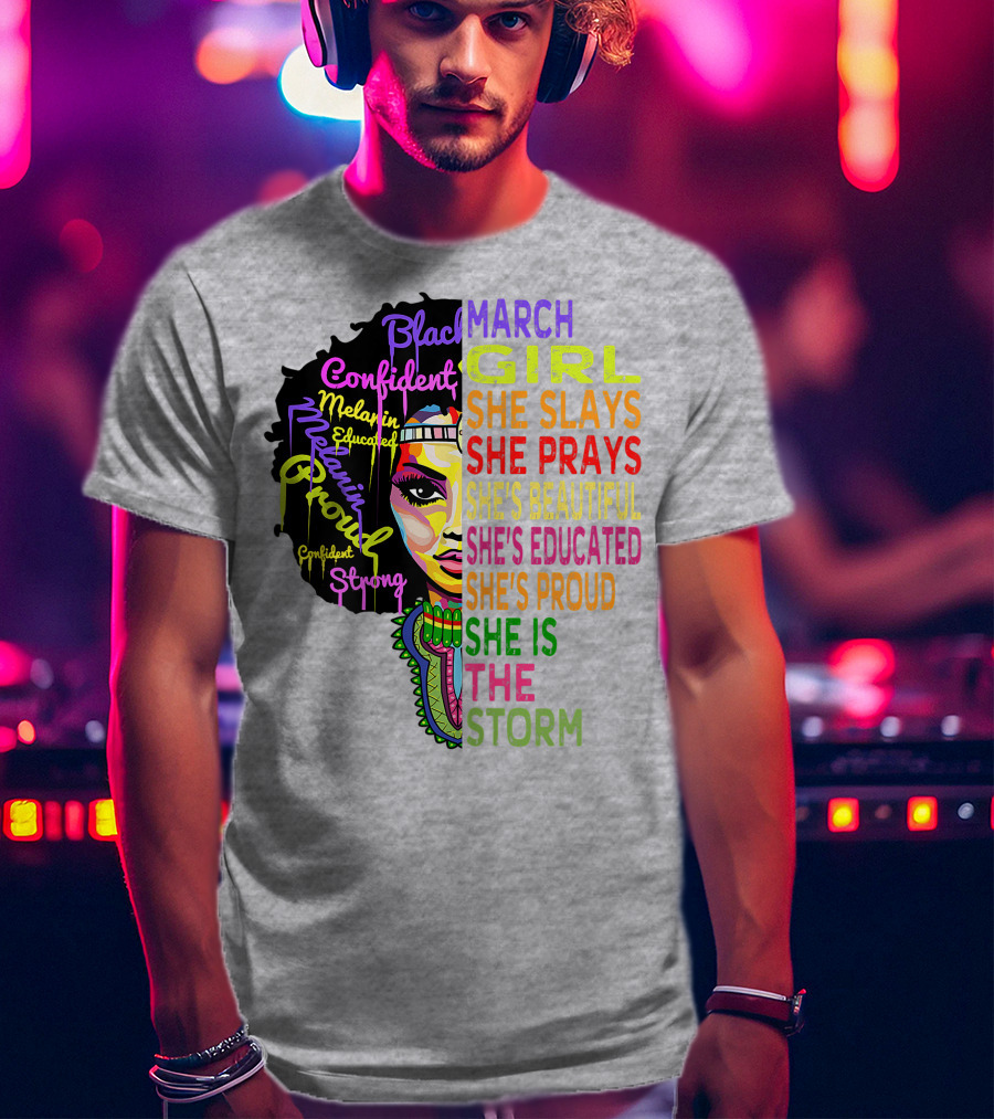 March Birthday Girl She Slays She Prays She's Beautiful Educated Proud She Is The Storm T-Shirt