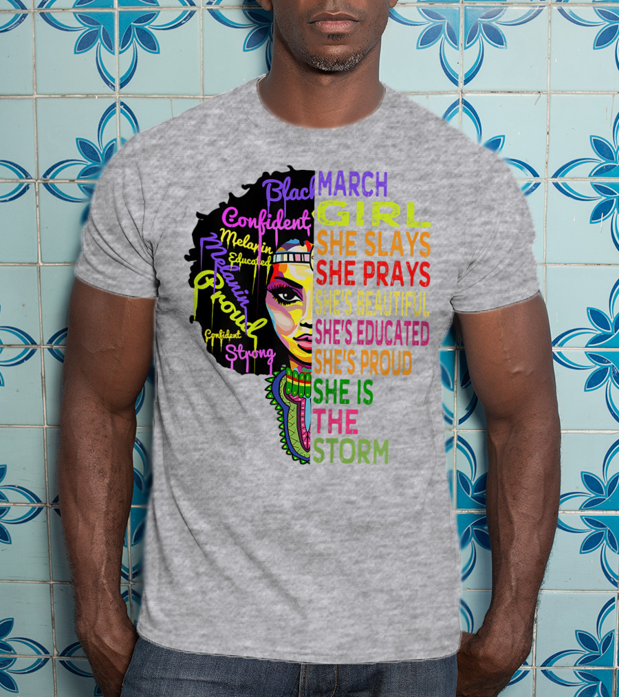 March Birthday Girl She Slays She Prays She's Beautiful Educated Proud She Is The Storm T-Shirt