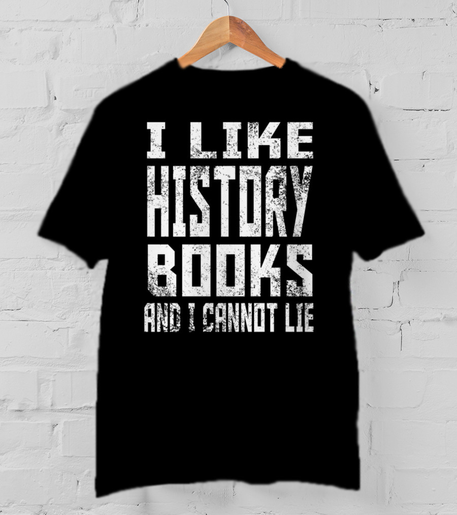 I Like History Books And I Cannot Lie 1776 Colonial T-Shirt