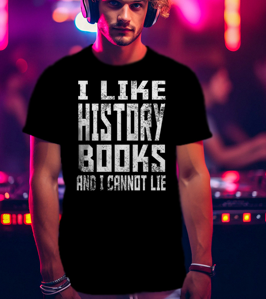 I Like History Books And I Cannot Lie 1776 Colonial T-Shirt