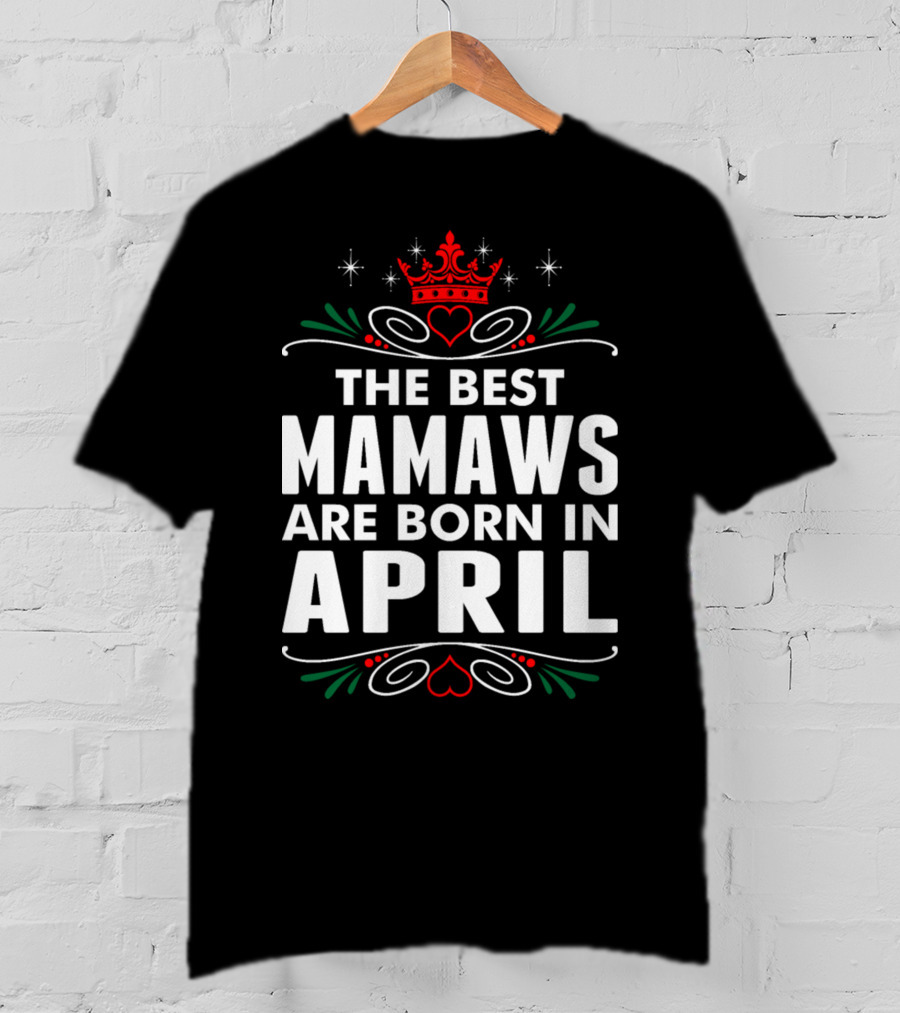 The Best Mamaws Are Born In April Crown Heart Flourishes T-Shirt