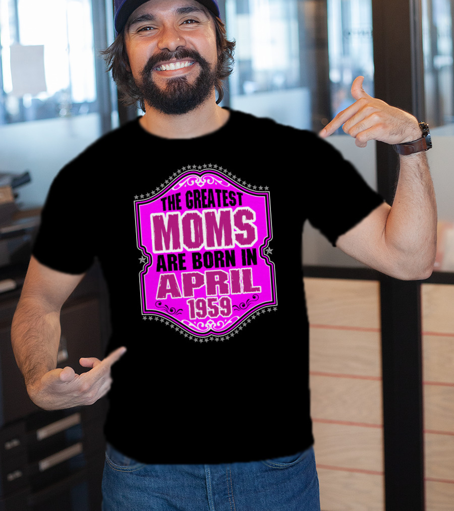 The Greatest Moms Born In April 1959 T-Shirt