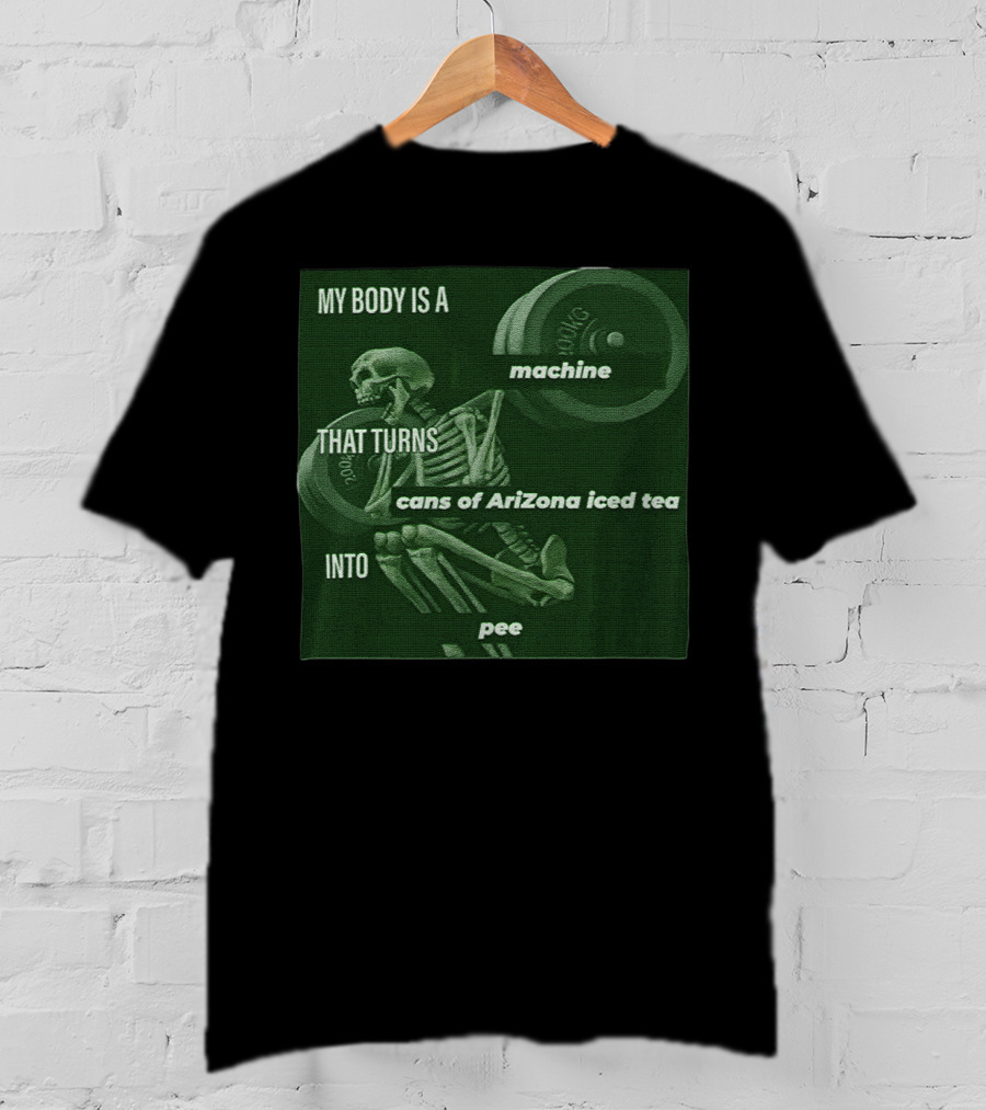 My Body Is A Machine That Turns Cans Of Arizona Iced Tea Into Pee Skeleton Lifting Weights T-Shirt
