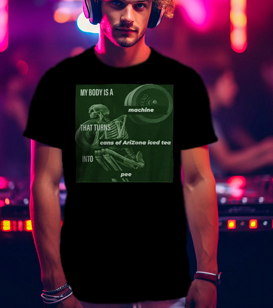 My Body Is A Machine That Turns Cans Of Arizona Iced Tea Into Pee Skeleton Lifting Weights T-Shirt