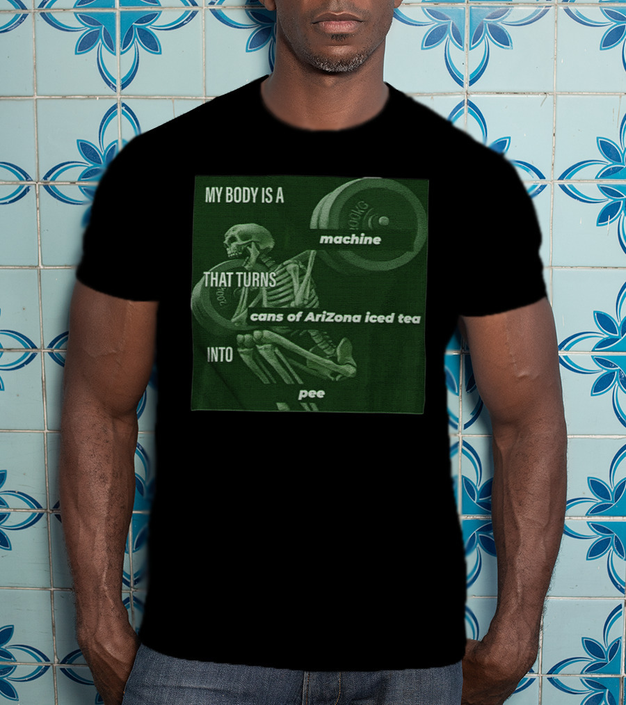 My Body Is A Machine That Turns Cans Of Arizona Iced Tea Into Pee Skeleton Lifting Weights T-Shirt