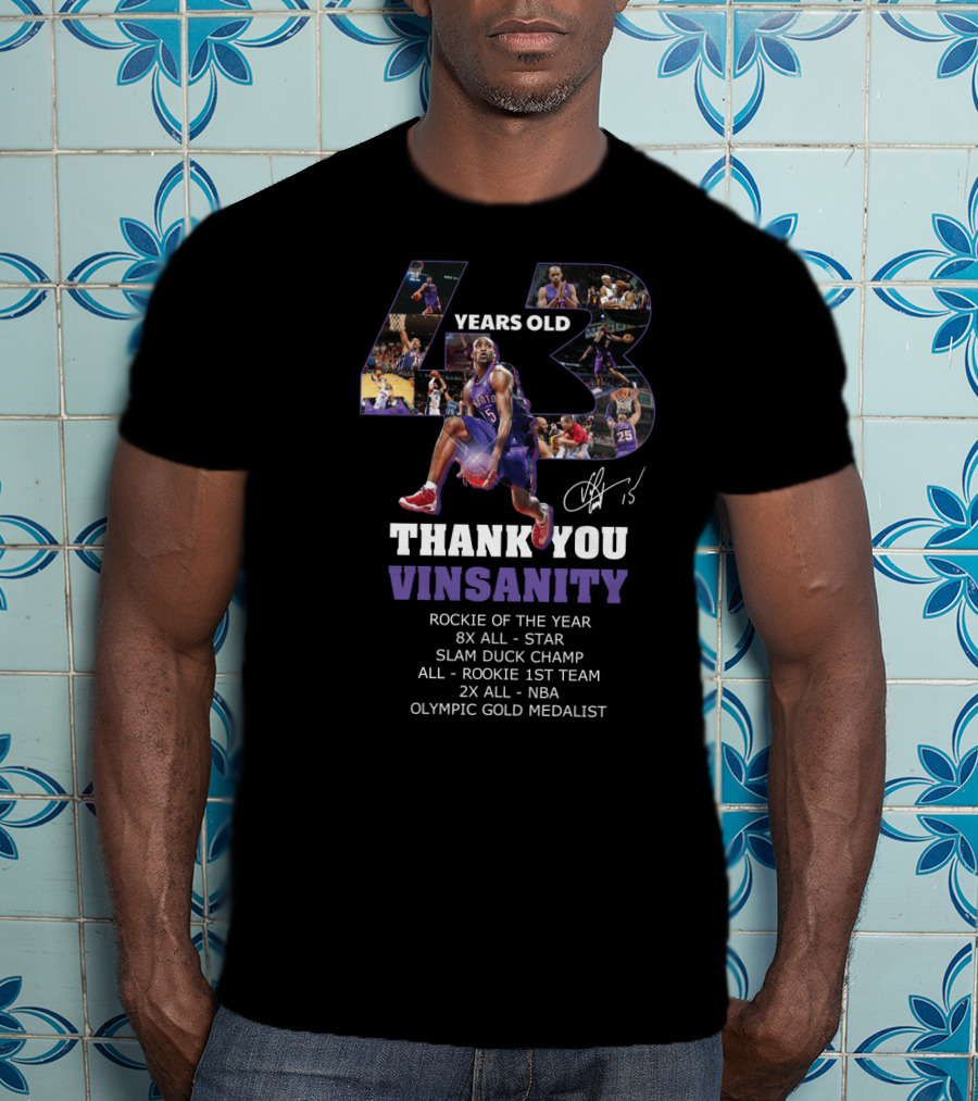 43 Years Old Thank You Vinsanity Rockie Of The Year 8x All-Star Slam Dunk Champ All-Rookie 1st Team 2x All-NBA Olympic Gold Medalist T-Shirt