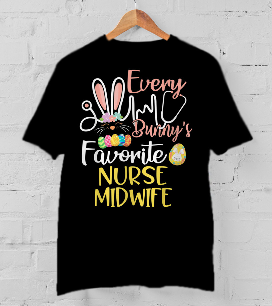 Every Bunny's Favorite Nurse Midwife With Easter Eggs And Stethoscope T-Shirt