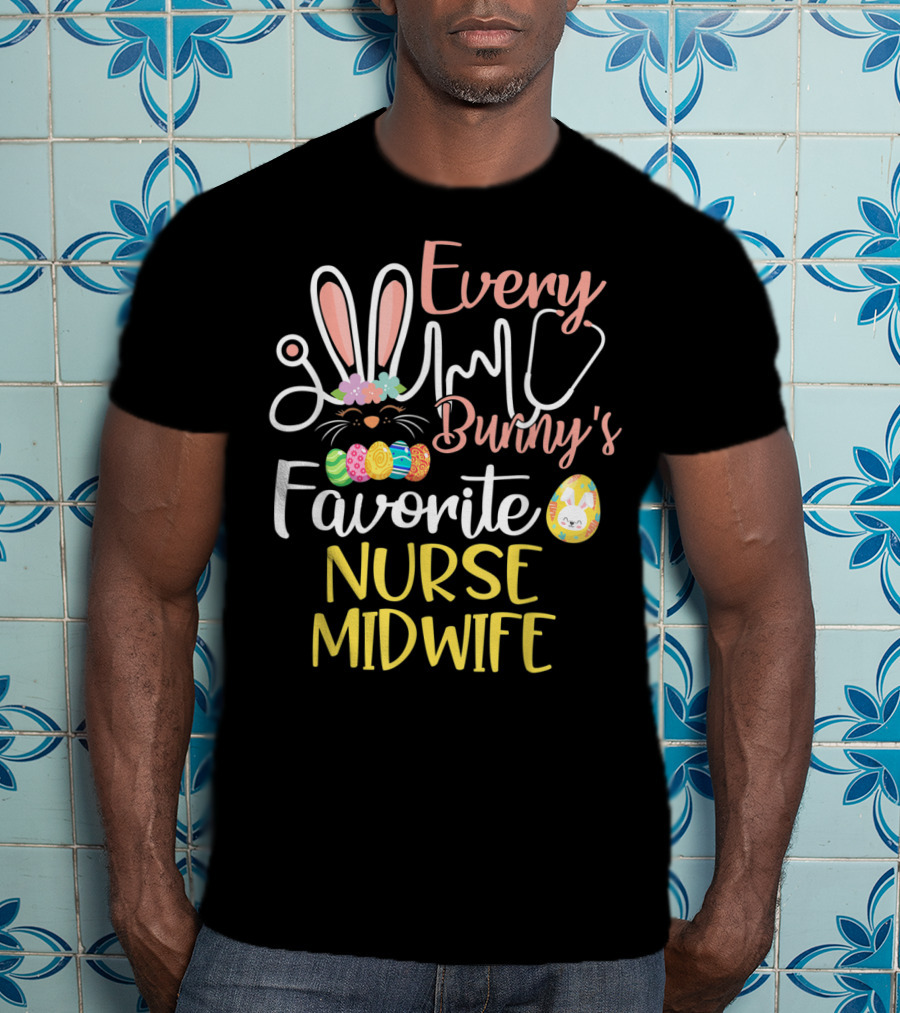 Every Bunny's Favorite Nurse Midwife With Easter Eggs And Stethoscope T-Shirt