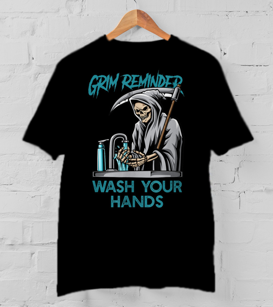 Grim Reminder Wash Your Hands Personal Hygiene Germaphobe T-Shirt