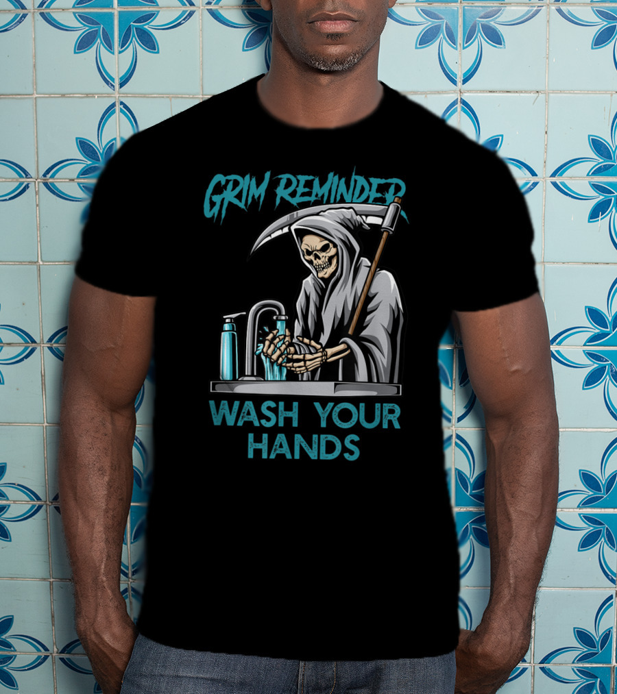 Grim Reminder Wash Your Hands Personal Hygiene Germaphobe T-Shirt