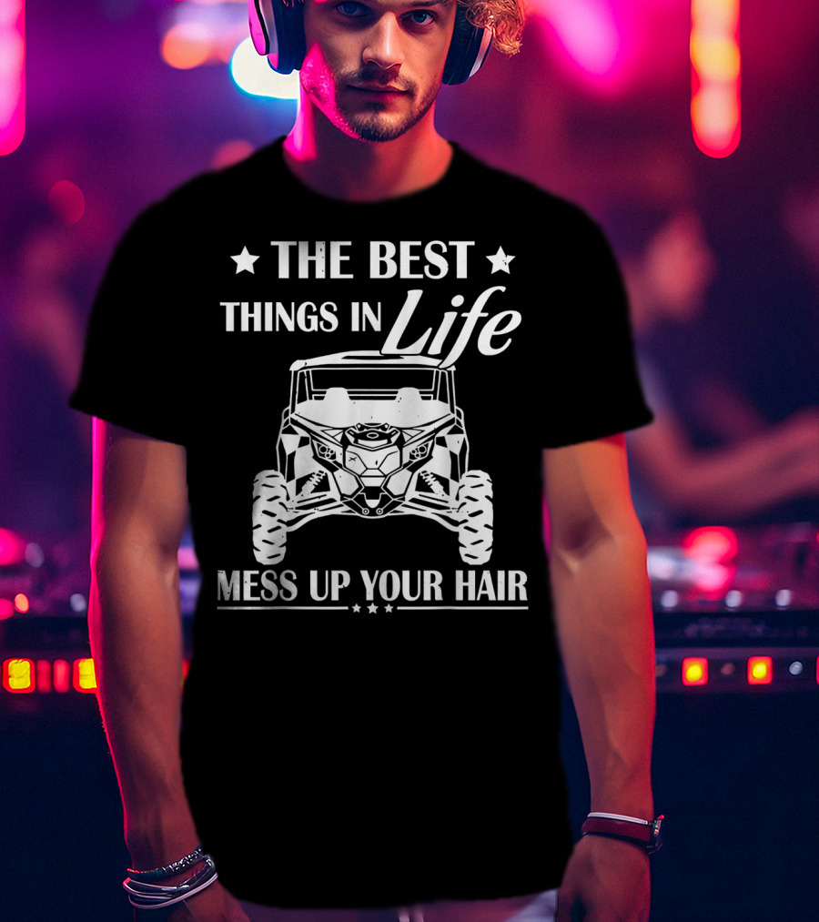 The Best Things In Life Mess Up Your Hair Off-Road Adventure T-Shirt