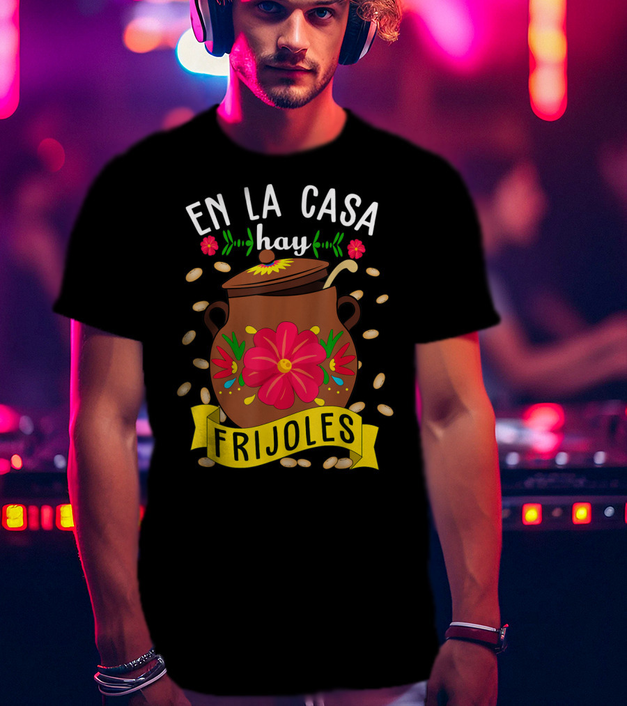 En La Casa Hay Frijoles Funny Mexican Mom Food Pot With Flowers And Beans T-Shirt