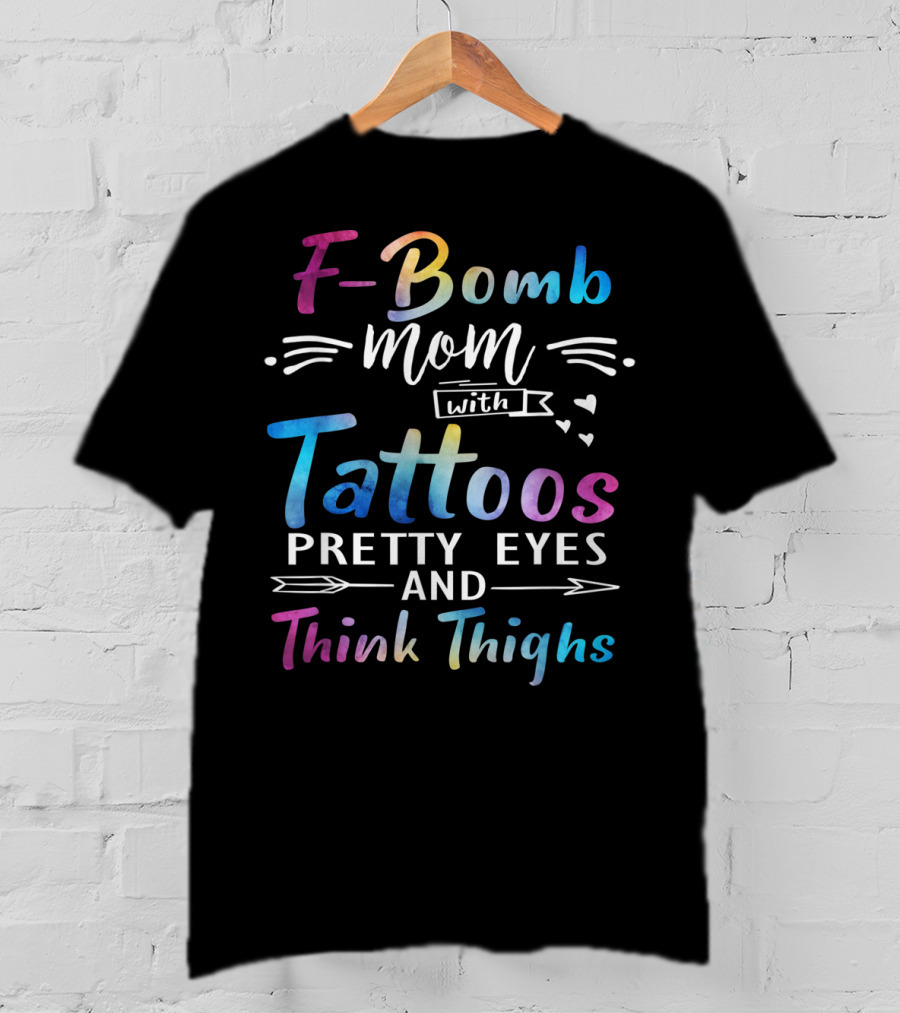 F-Bomb Mom With Tattoos Pretty Eyes And Thick Thighs T-Shirt