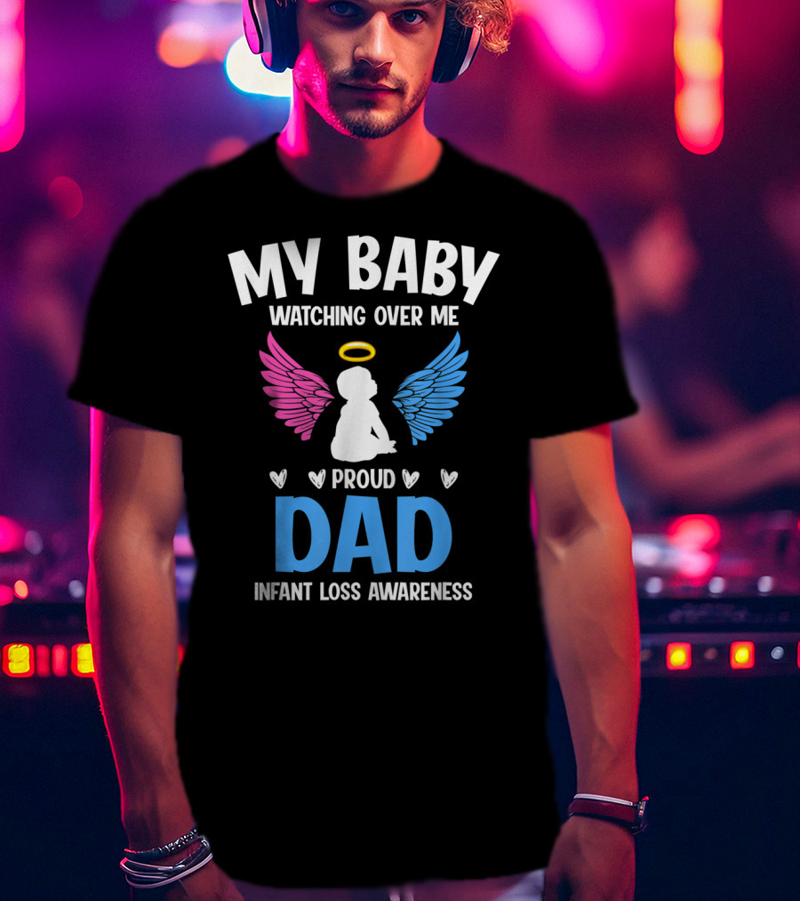 My Baby Watching Over Me Proud Dad Infant Loss Awareness T-Shirt