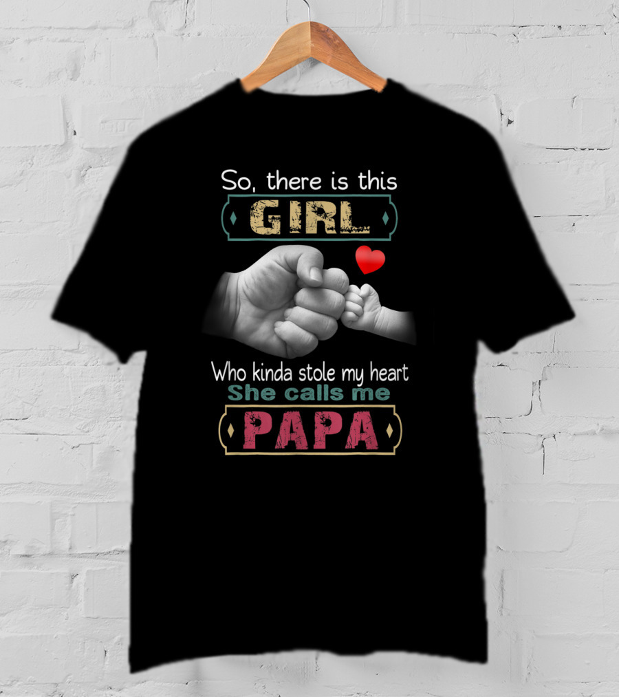 So There Is This Girl Who Kinda Stole My Heart She Calls Me Papa T-Shirt