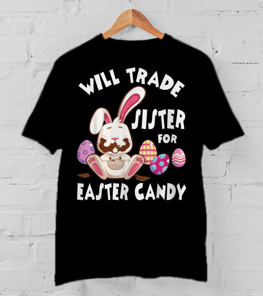 Will Trade Sister For Easter Candy Bunny Eating Chocolate Eggs T-Shirt