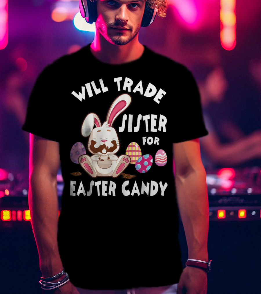 Will Trade Sister For Easter Candy Bunny Eating Chocolate Eggs T-Shirt
