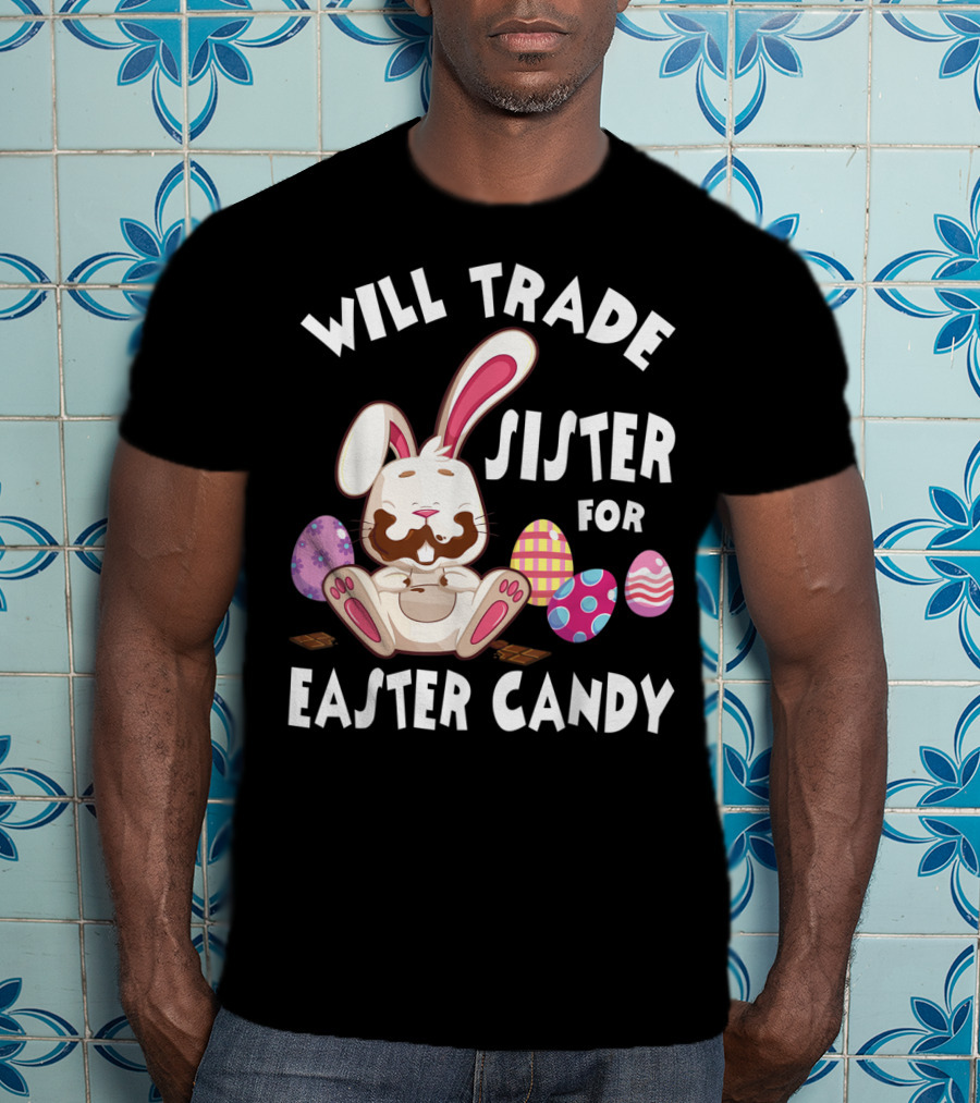 Will Trade Sister For Easter Candy Bunny Eating Chocolate Eggs T-Shirt