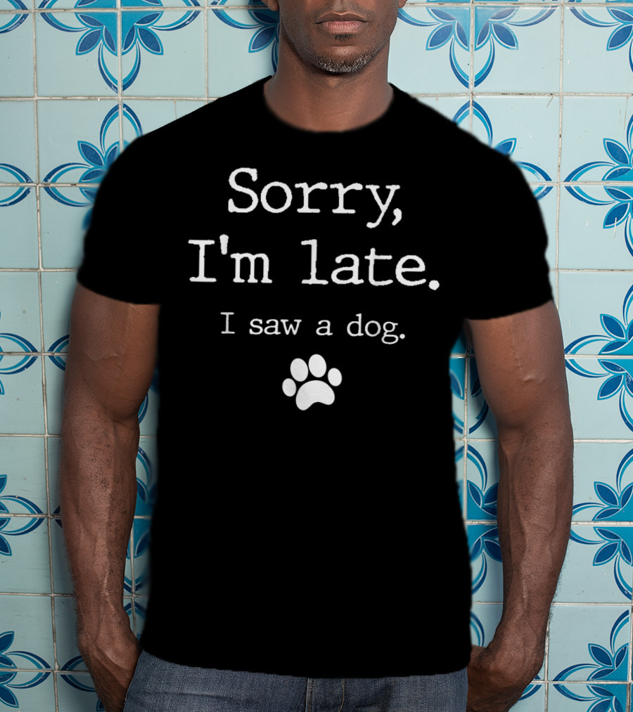 Sorry I'm Late I Saw A Dog Paw Print Funny T-Shirt