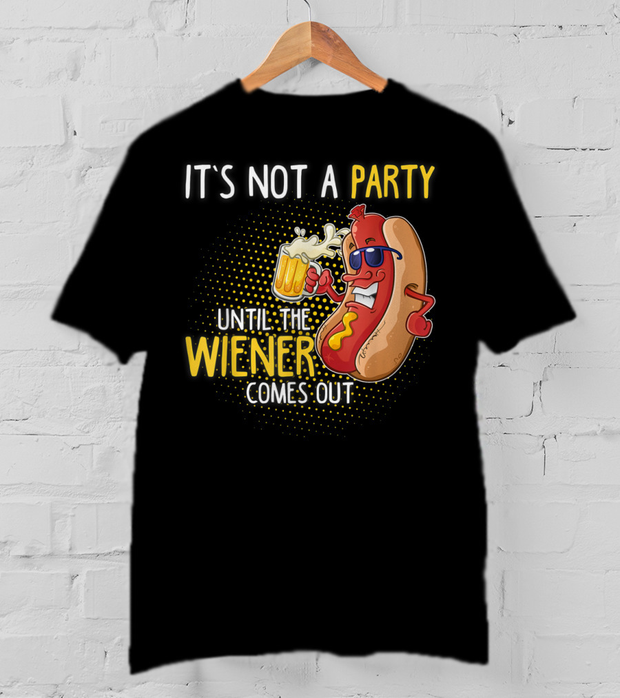 It's Not A Party Until The Wiener Comes Out Hot Dog Holding Beer T-Shirt