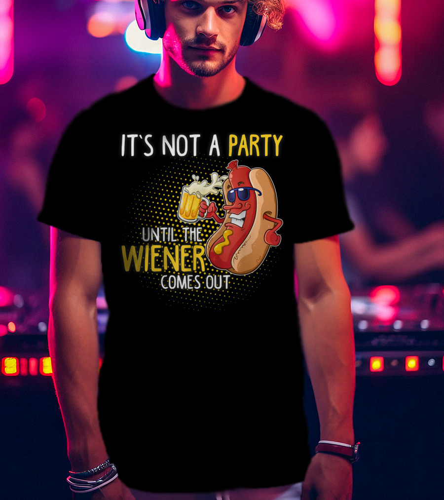 It's Not A Party Until The Wiener Comes Out Hot Dog Holding Beer T-Shirt