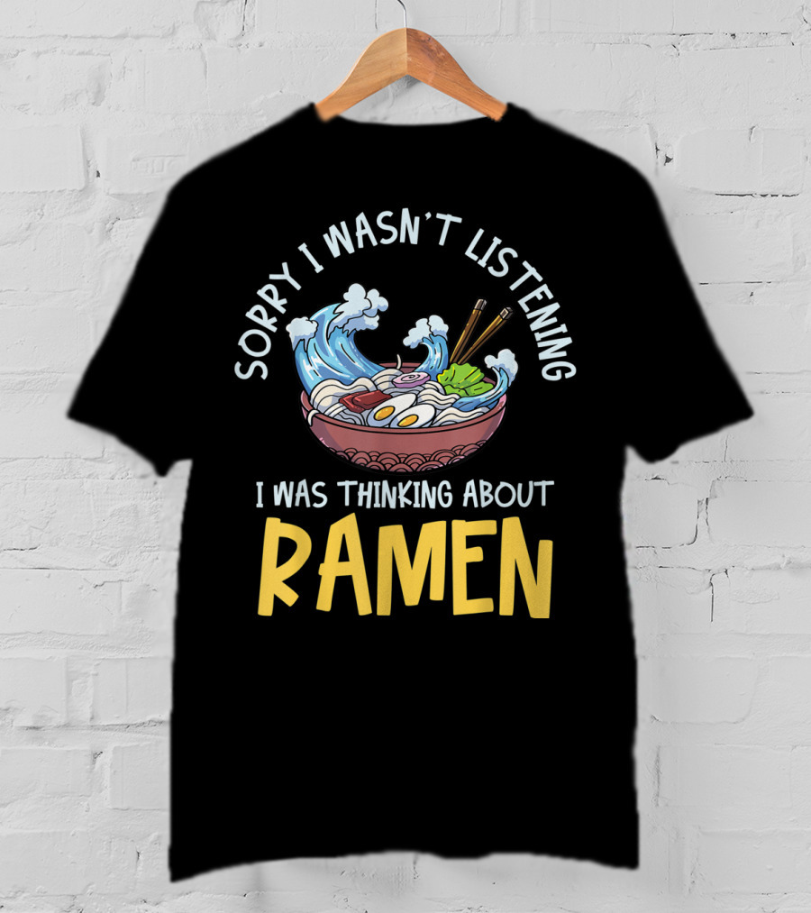 Sorry I Wasn't Listening I Was Thinking About Ramen Bowl Japanese Noodles Funny Anime T-Shirt