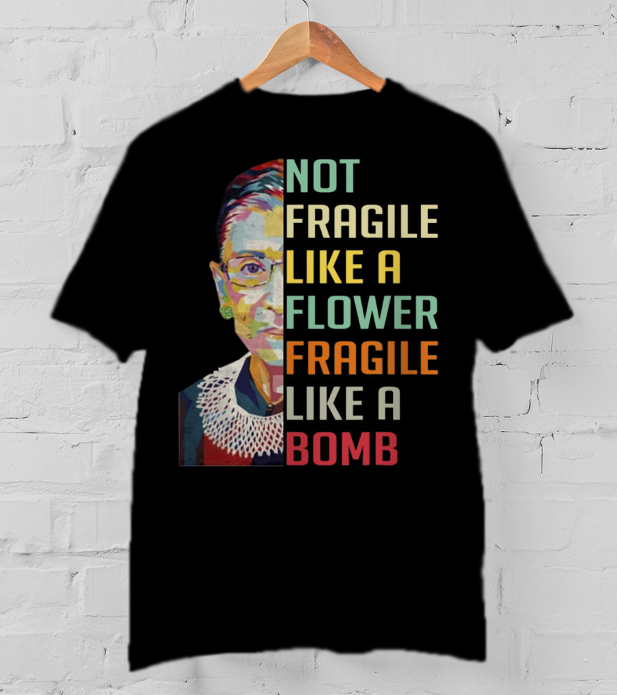 Not Fragile Like A Flower Fragile Like A Bomb RBG Ruth Ginsburg T-Shirt