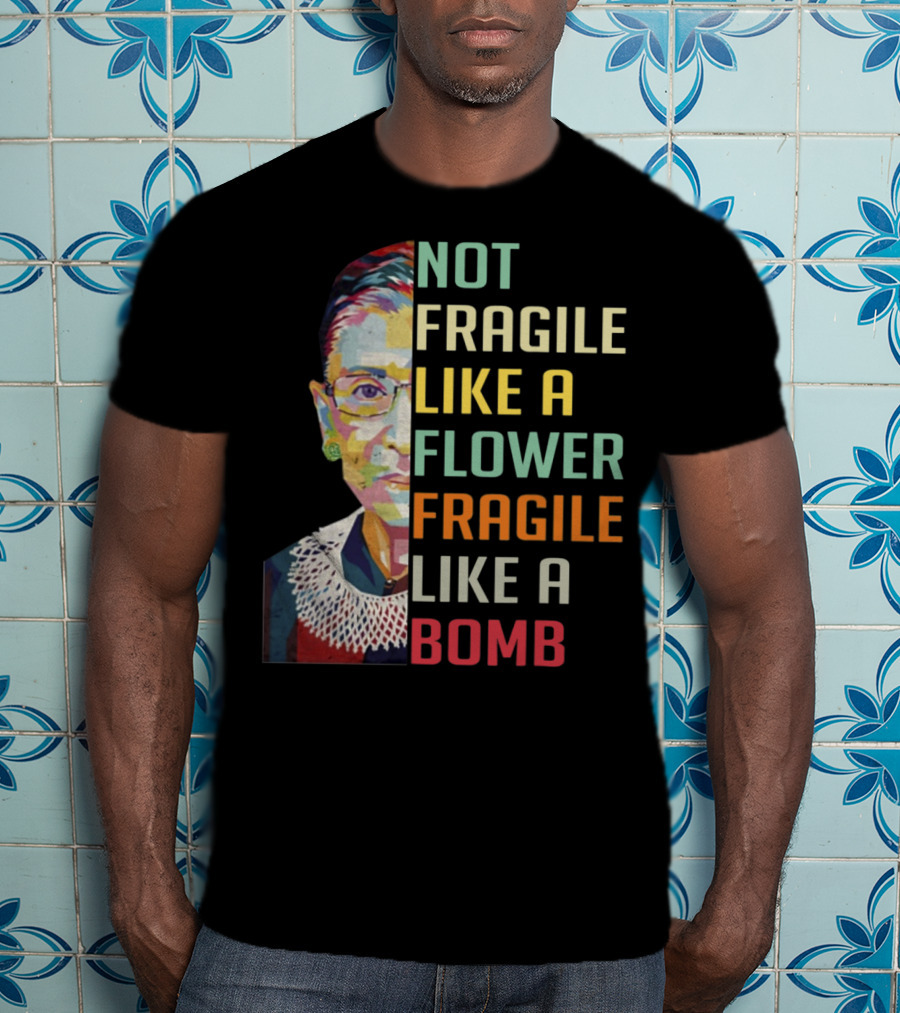 Not Fragile Like A Flower Fragile Like A Bomb RBG Ruth Ginsburg T-Shirt