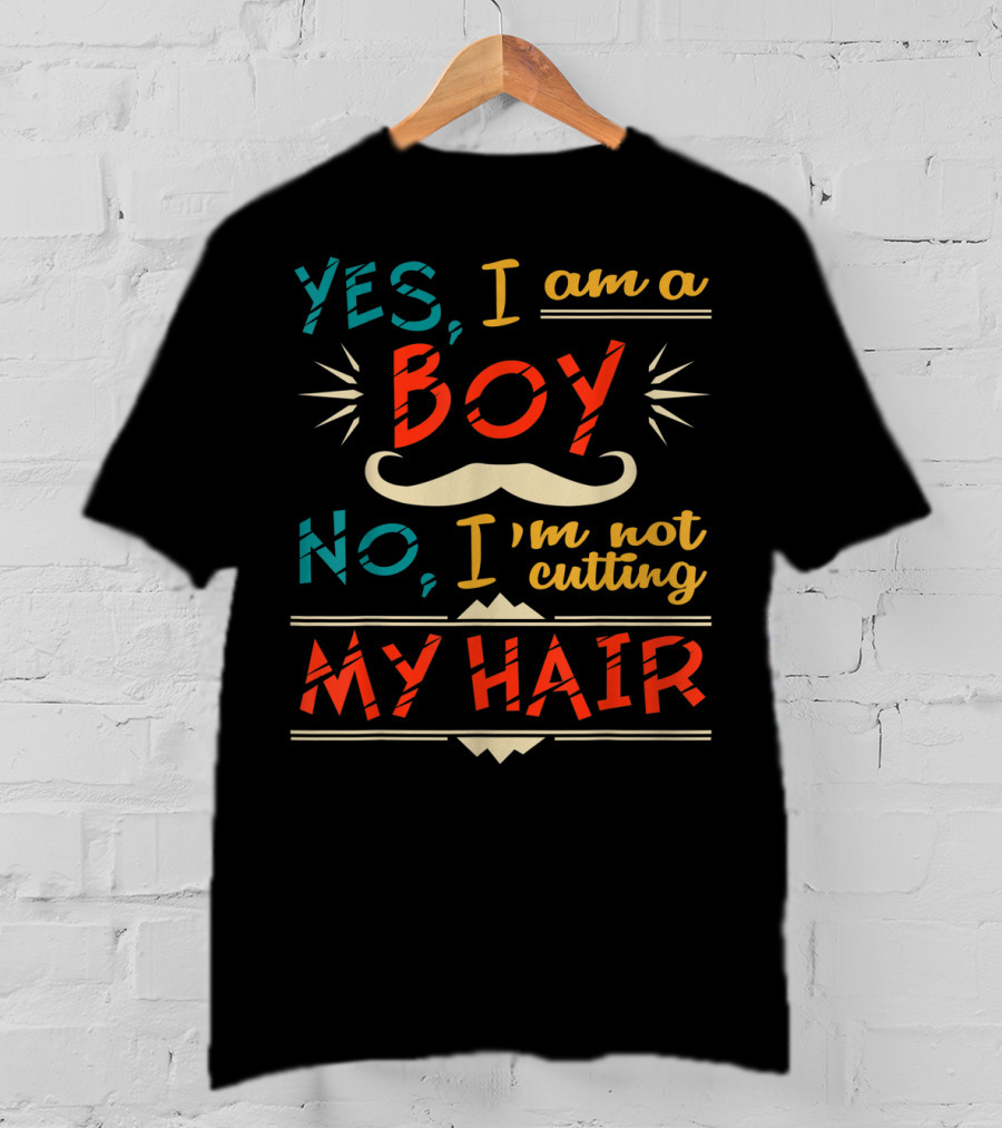 Yes I Am A Boy No I'm Not Cutting My Hair Moustache T-Shirt
