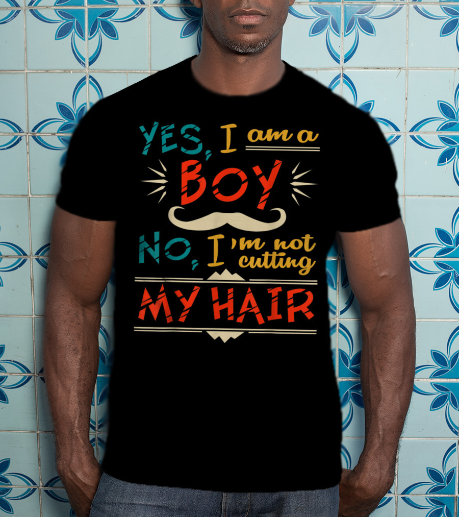 Yes I Am A Boy No I'm Not Cutting My Hair Moustache T-Shirt