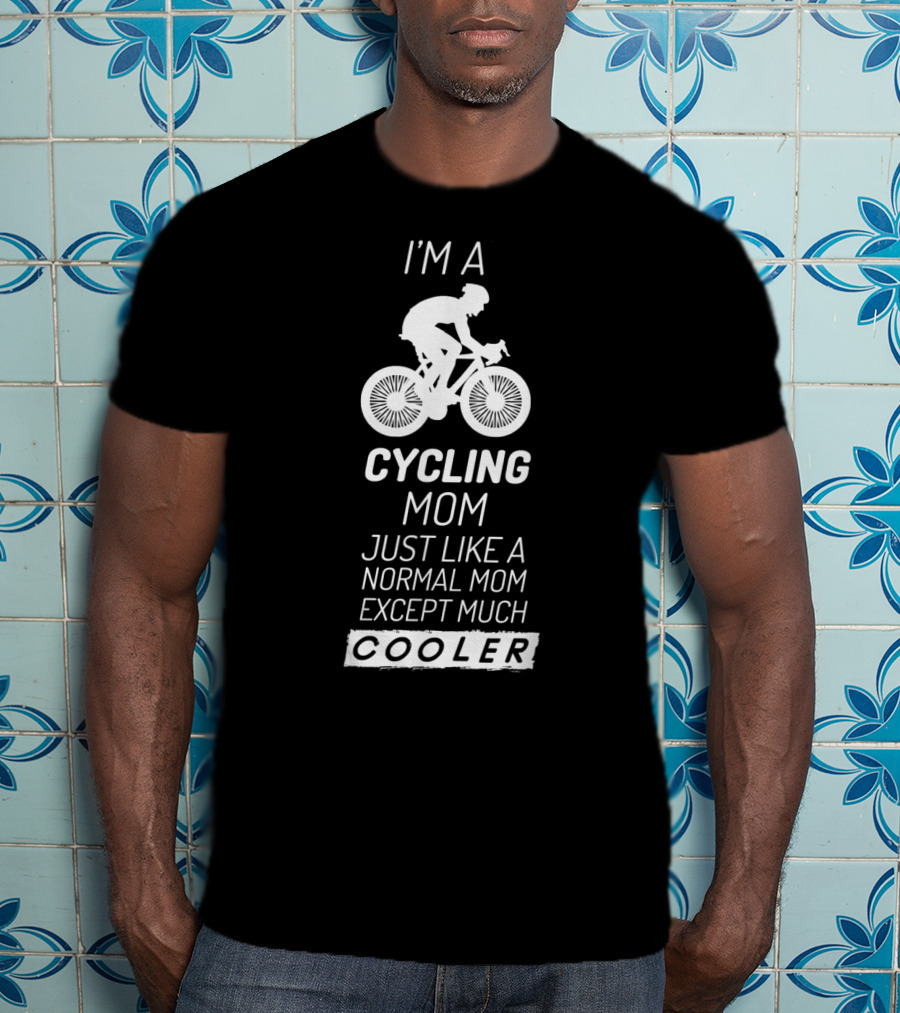 I'm A Cycling Mom Just Like A Normal Mom Except Much Cooler T-Shirt