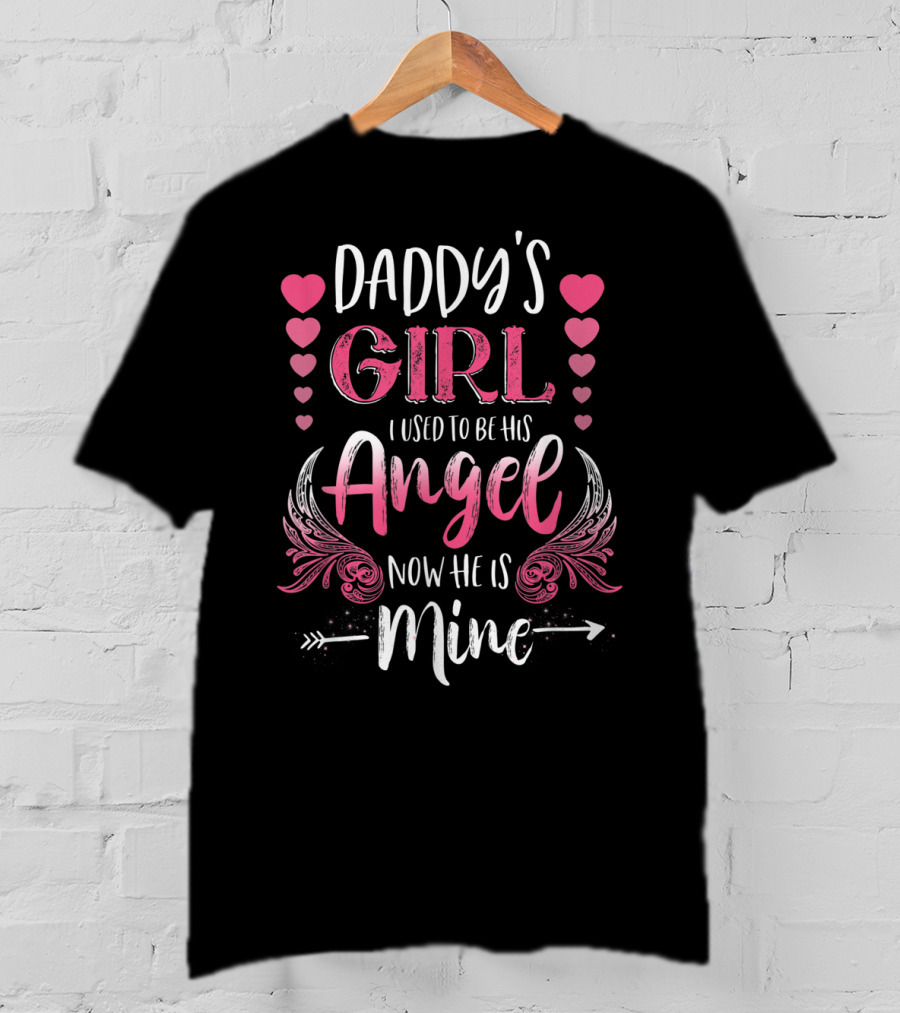 Daddy's Girl I Used To Be His Angel Now He Is Mine Hearts And Angel Wings T-Shirt