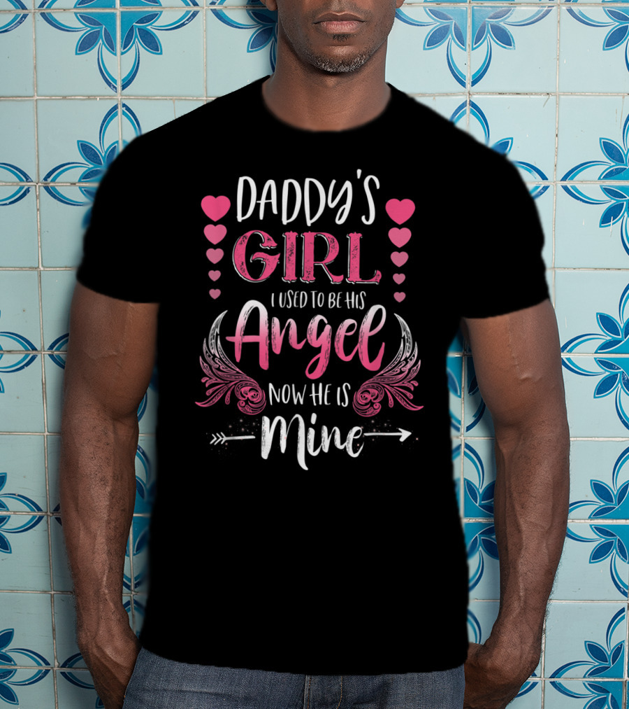 Daddy's Girl I Used To Be His Angel Now He Is Mine Hearts And Angel Wings T-Shirt