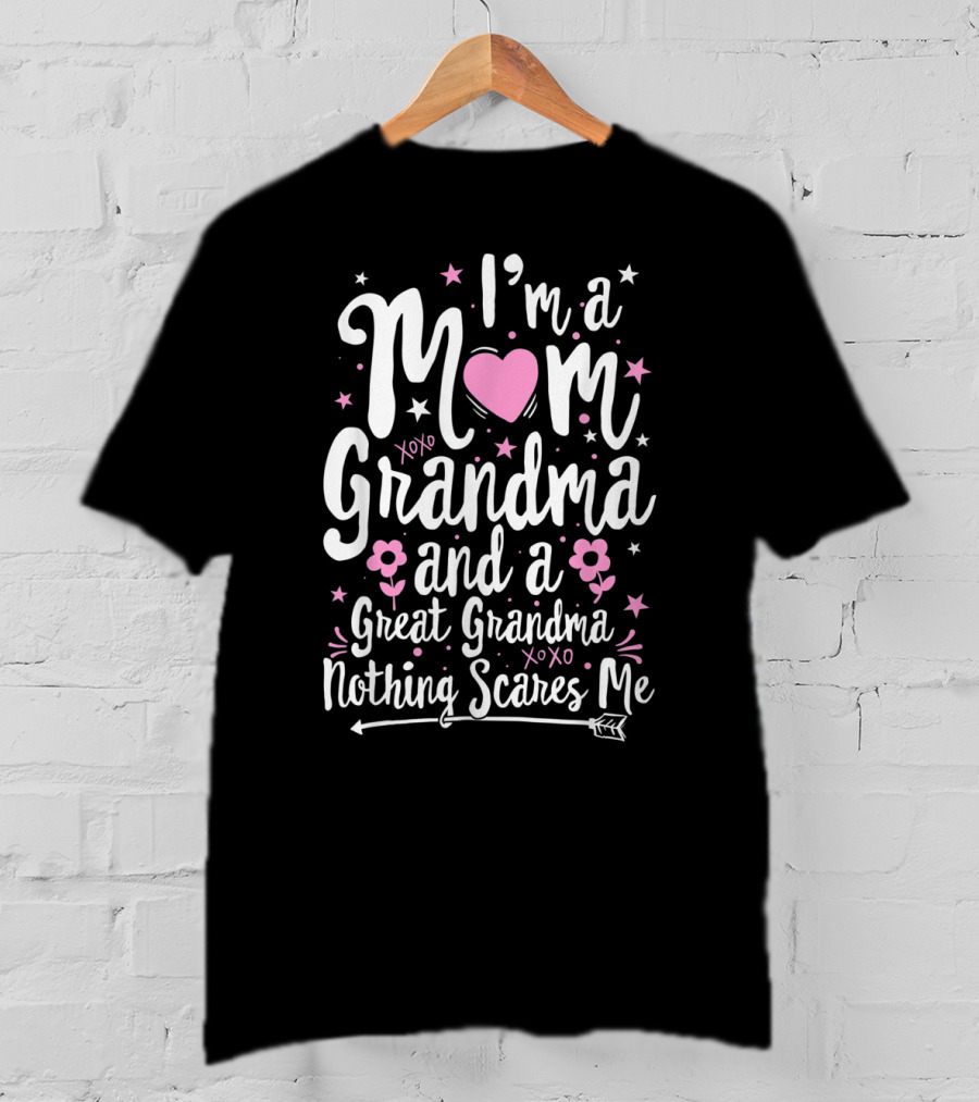 I'm A Mom Grandma Great Grandma Nothing Scares Me T-Shirt