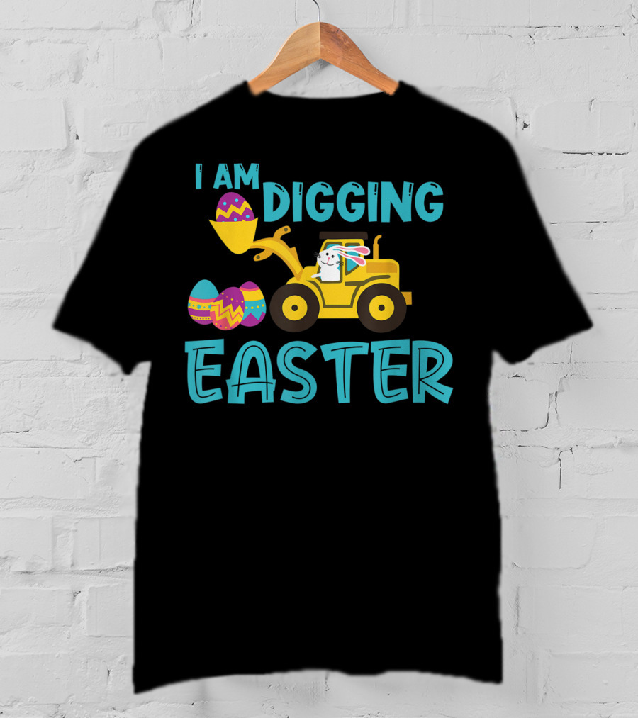 I Am Digging Easter Eggs Bunny Funny For Toddlers With Tractor And Colorful Eggs T-Shirt