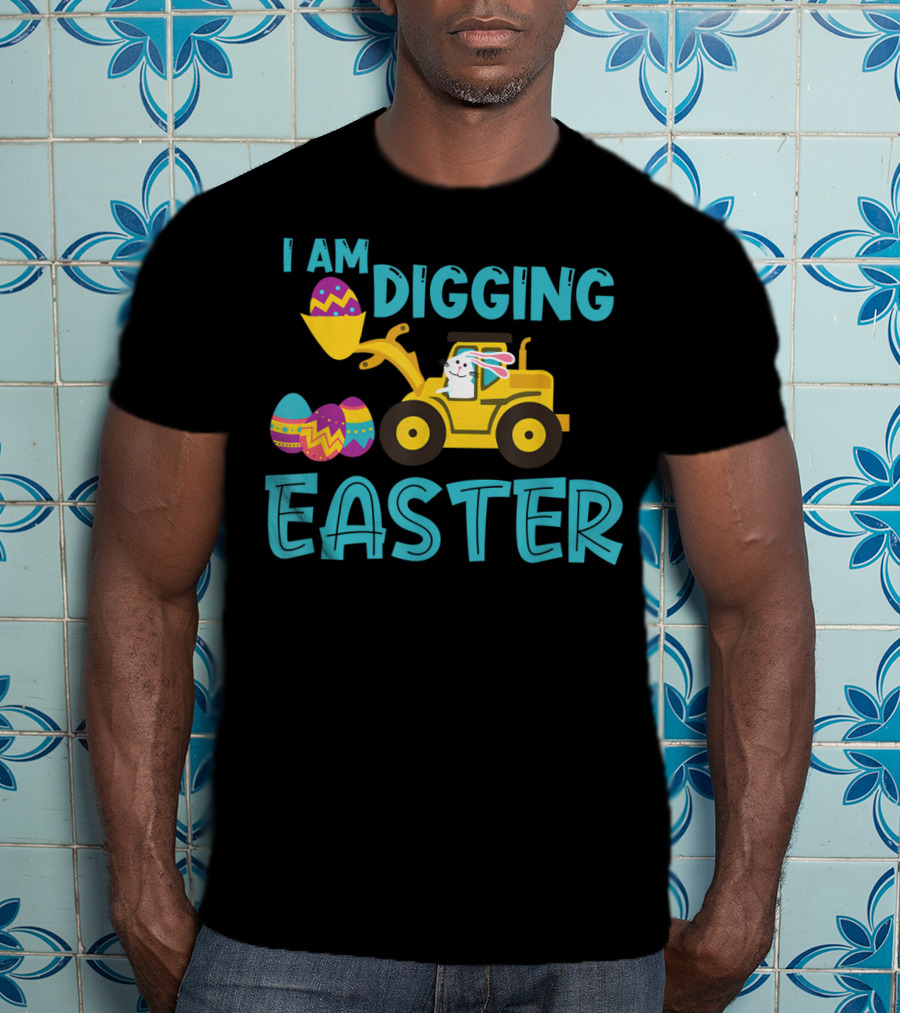 I Am Digging Easter Eggs Bunny Funny For Toddlers With Tractor And Colorful Eggs T-Shirt