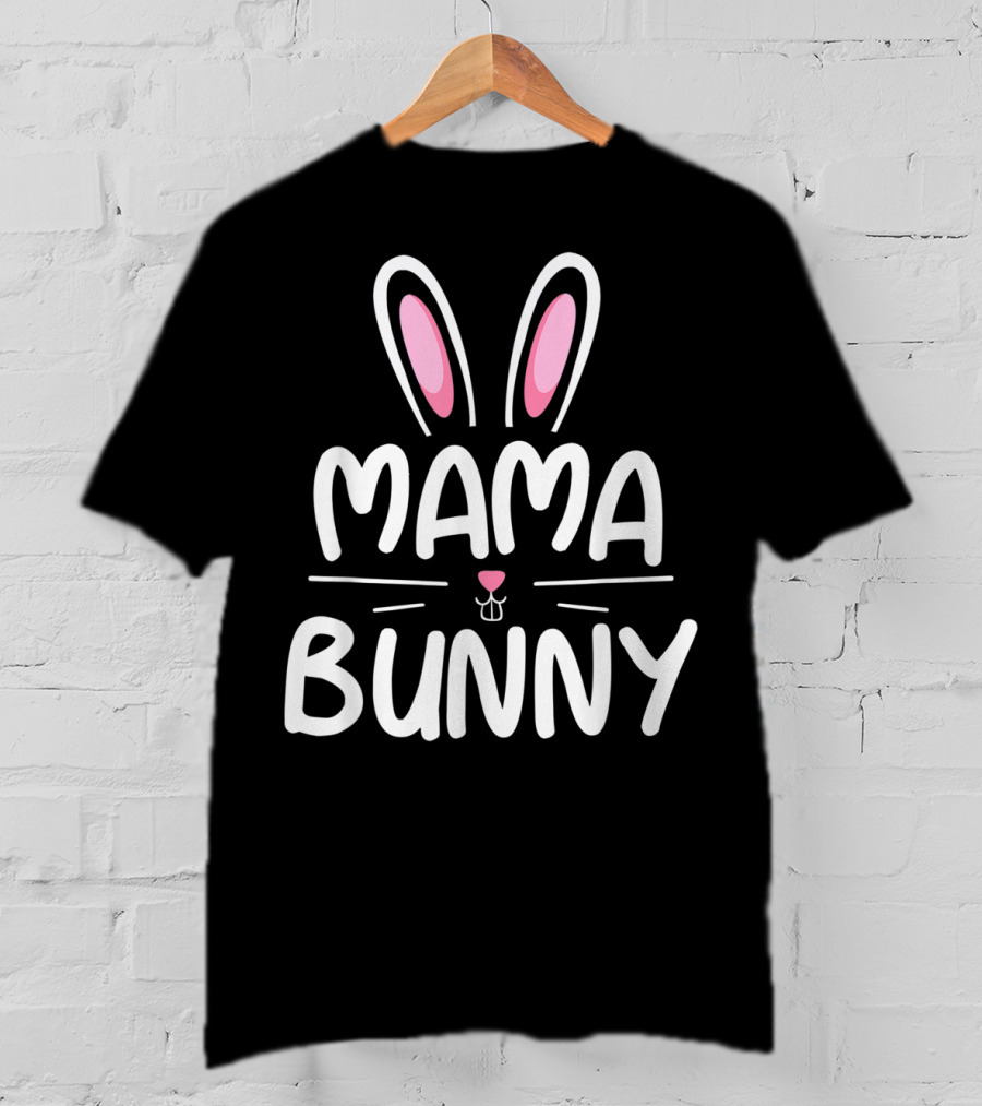 Mama Bunny Matching Family Easter Ears Whiskers Text T-Shirt