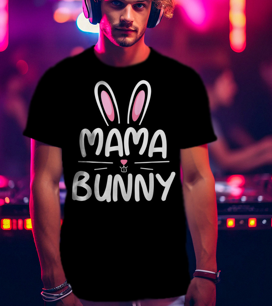 Mama Bunny Matching Family Easter Ears Whiskers Text T-Shirt