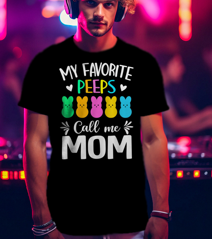 My Favorite Peeps Call Me Mom Easter Colorful Bunny Marshmallows T-Shirt