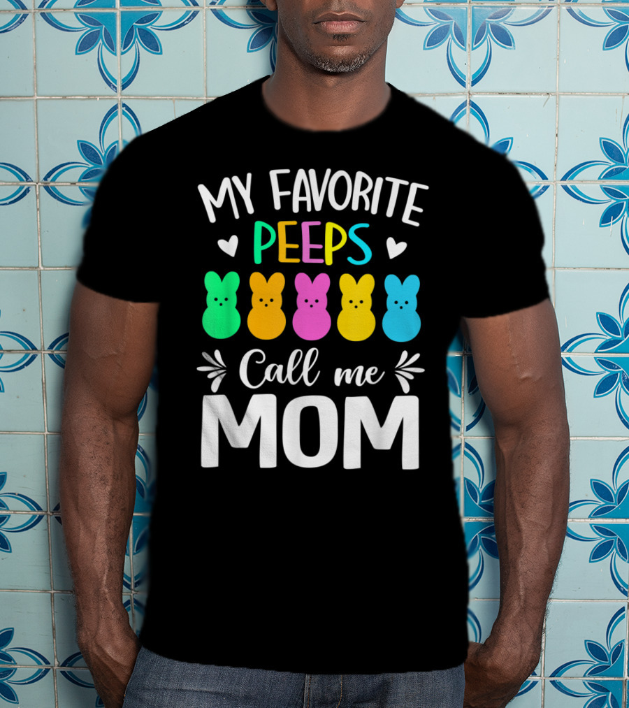My Favorite Peeps Call Me Mom Easter Colorful Bunny Marshmallows T-Shirt