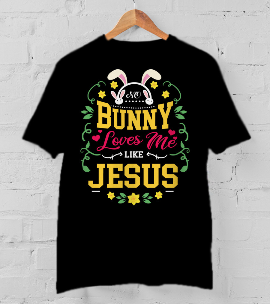 No Bunny Loves Me Like Jesus Christian Easter Flowers Hearts Bunny Ears T-Shirt