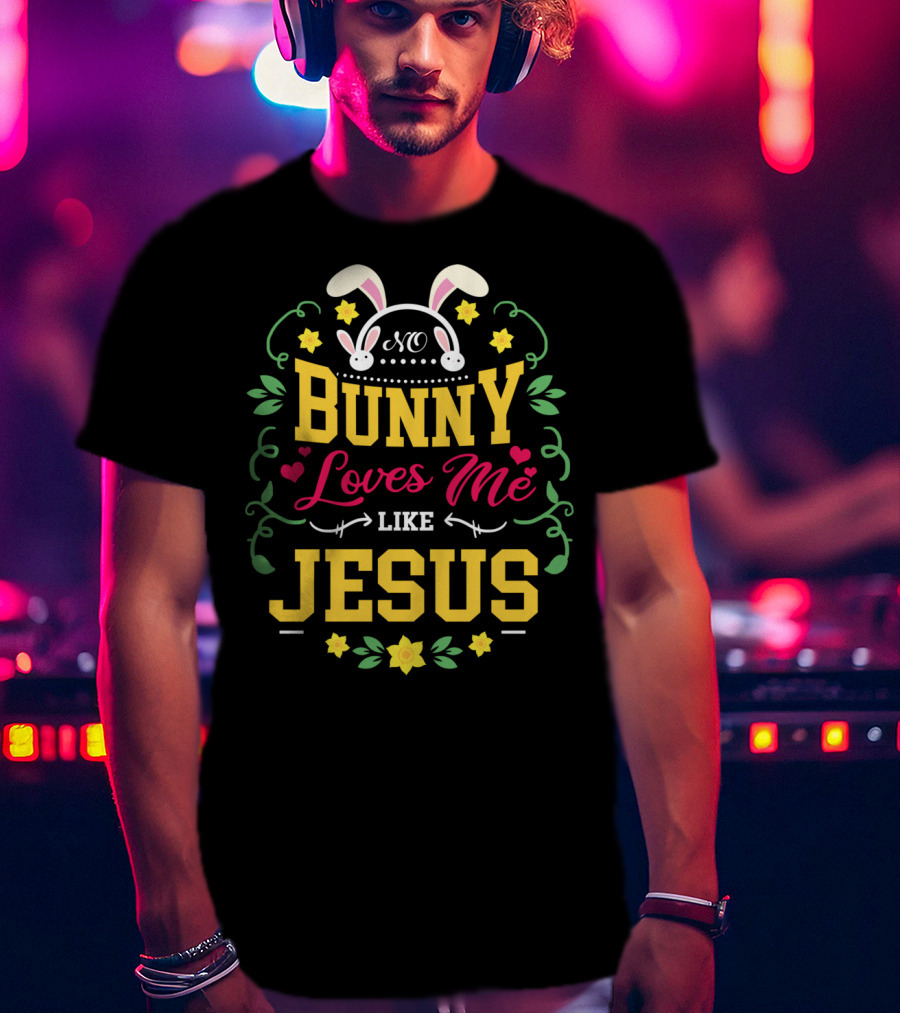 No Bunny Loves Me Like Jesus Christian Easter Flowers Hearts Bunny Ears T-Shirt