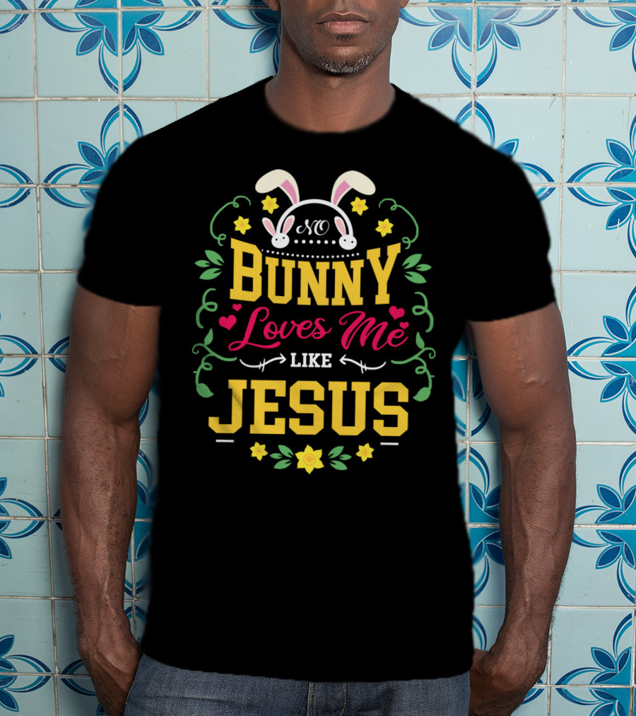 No Bunny Loves Me Like Jesus Christian Easter Flowers Hearts Bunny Ears T-Shirt
