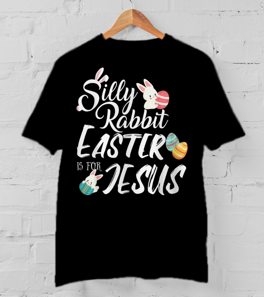 Silly Rabbit Easter Is For Jesus With Colorful Eggs And Cute Bunnies T-Shirt