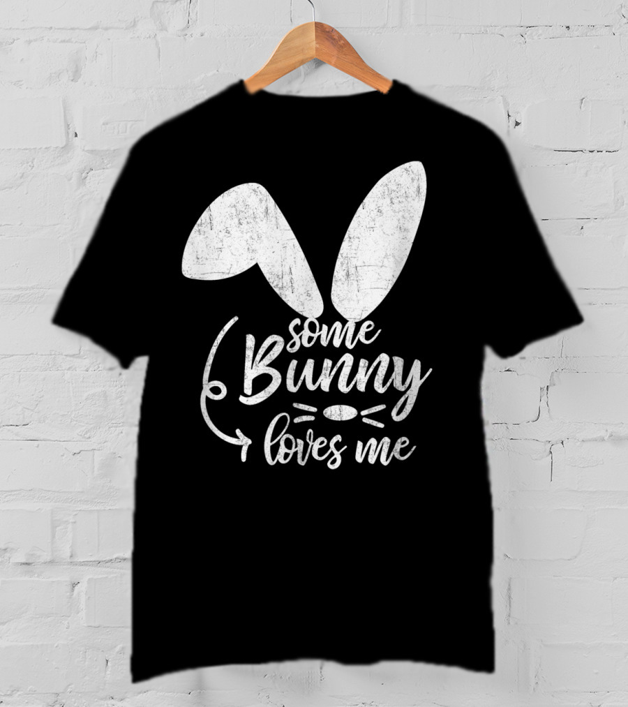 Some Bunny Loves Me Ears And Whiskers Easter T-Shirt