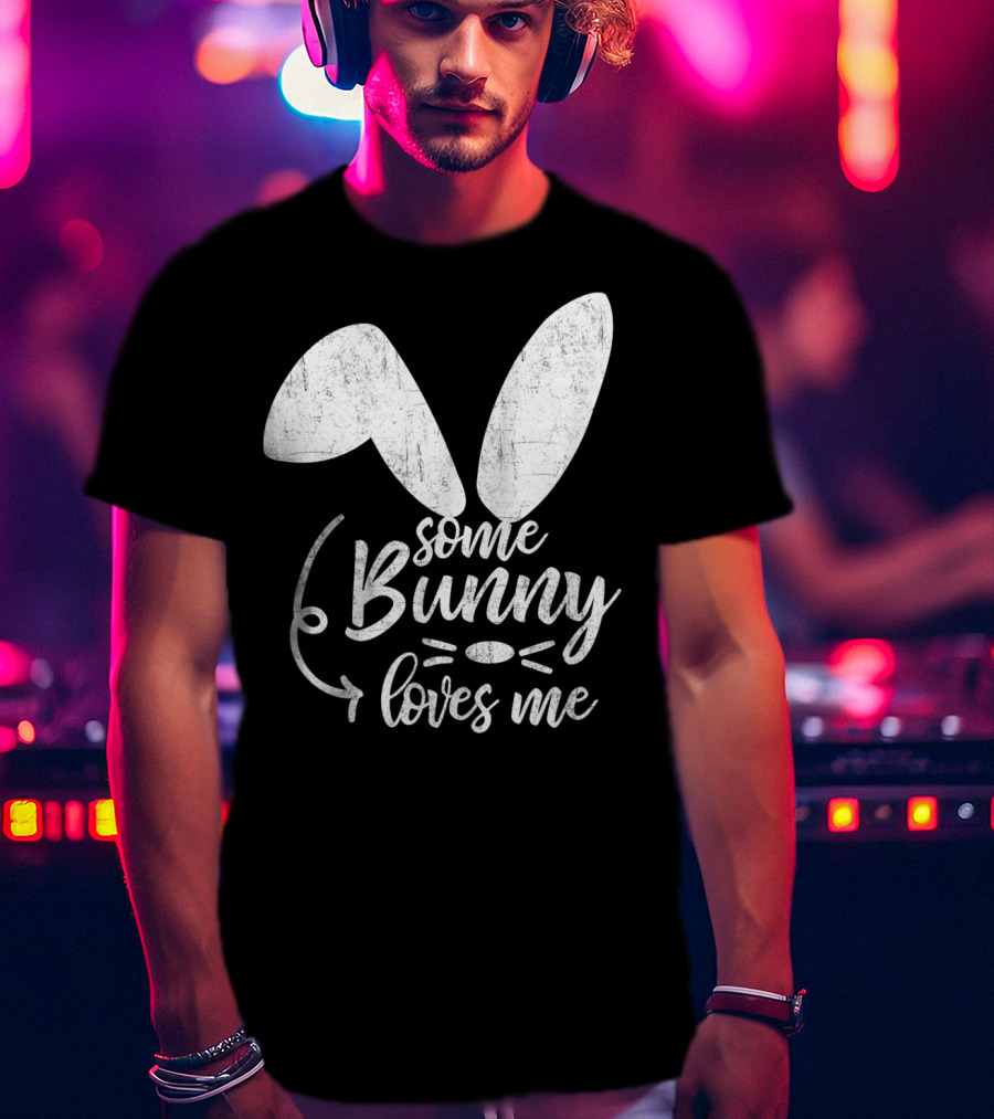 Some Bunny Loves Me Ears And Whiskers Easter T-Shirt