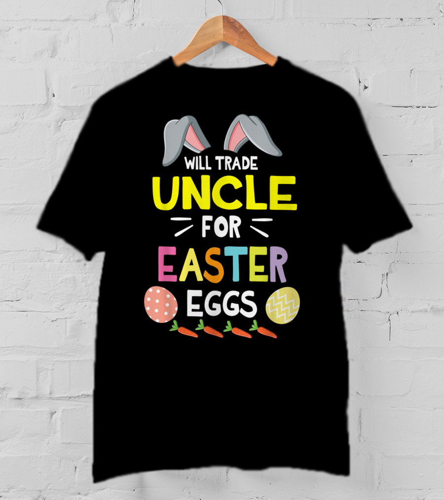 Will Trade Uncle For Easter Eggs And Carrots With Bunny Ears Icon Happy Easter Day T-Shirt