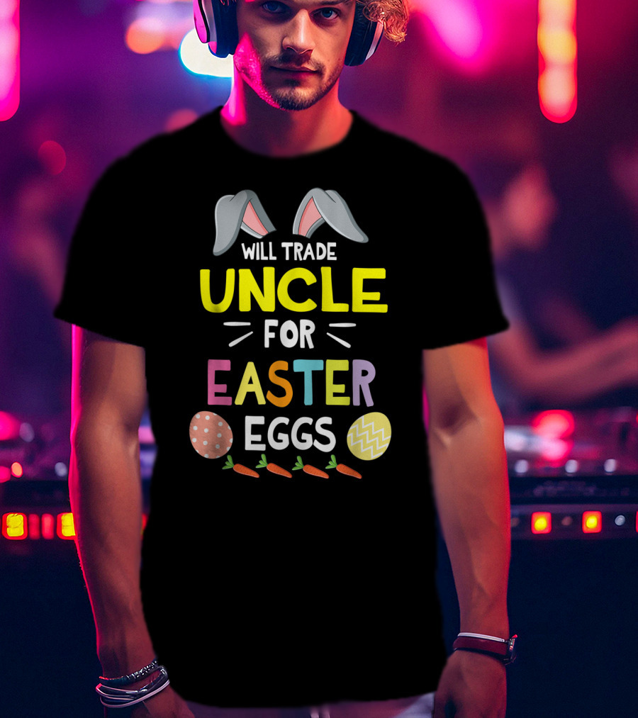 Will Trade Uncle For Easter Eggs And Carrots With Bunny Ears Icon Happy Easter Day T-Shirt