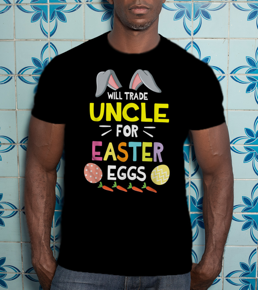 Will Trade Uncle For Easter Eggs And Carrots With Bunny Ears Icon Happy Easter Day T-Shirt